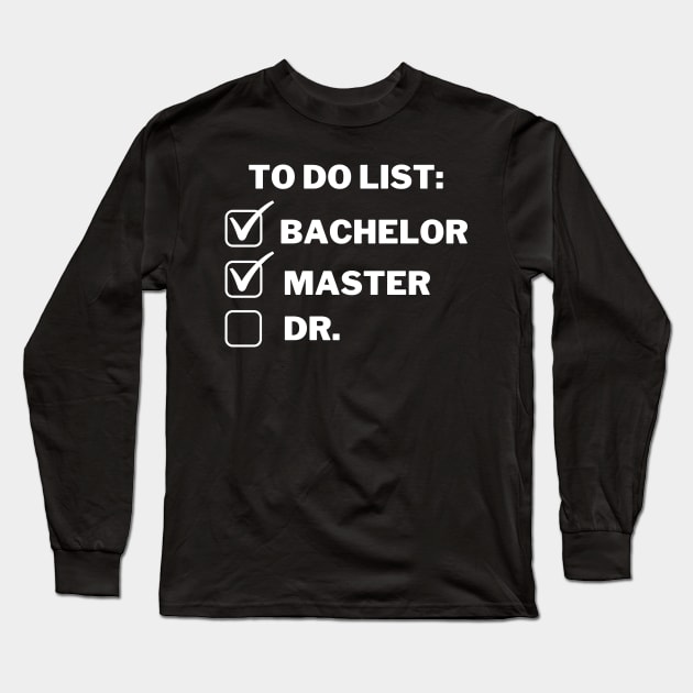 To do list: bachelor, master and Dr. Long Sleeve T-Shirt by MikeMeineArts